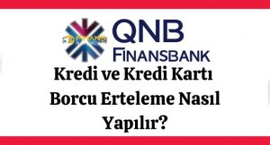 QNB Finansbank Kredi ve Kredi Kartı Borcu Erteleme Nasıl Yapılır?